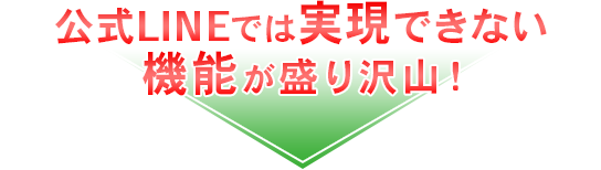 公式LINEでは実現できない機能が盛り沢山!